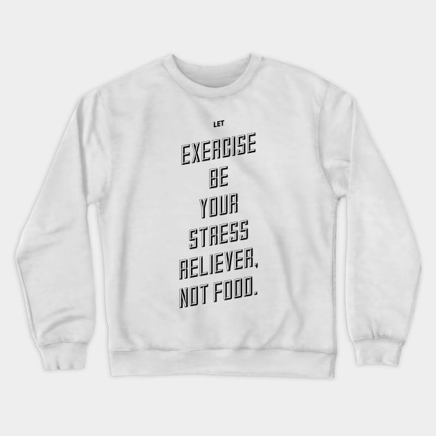 let exercise be your stress reliever not food Crewneck Sweatshirt by GMAT